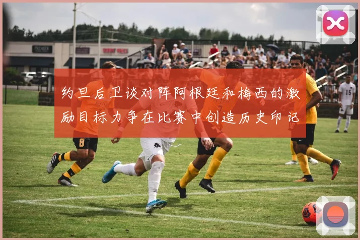 约旦后卫谈对阵阿根廷和梅西的激励目标力争在比赛中创造历史印记